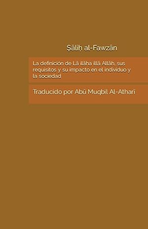 La definici&oacute;n de Lā ilāha illā Allāh, sus requisitos y su impacto en el individuo y la sociedad