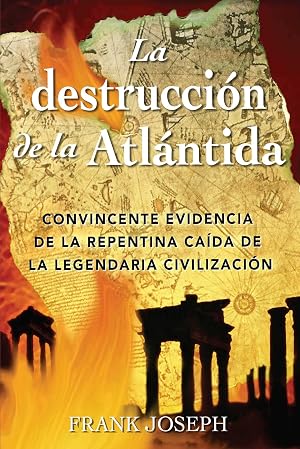 La Destrucci&oacute;n de la Atl&aacute;ntida: Convincente Evidencia de la Repentina Ca&iacute;da de la Legendaria Civilizaci&oacute;n = The Destruction of Atlantis