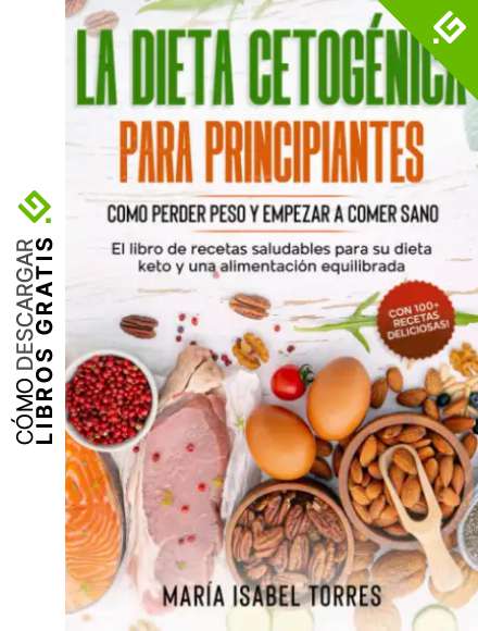 La dieta cetogenica para principiantes: Como perder peso y empezar a comer sano - El libro de recetas saludables para su dieta keto y una alimentaci&oacute;n equilibrada - Con 100+ ideas deliciosas