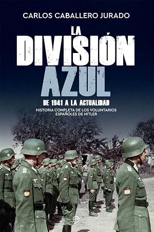 La Divisi&oacute;n Azul: Historia completa de los voluntarios espa&ntilde;oles de Hitler. De 1941 a la actualidad