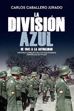La Divisi&oacute;n Azul: Historia completa de los voluntarios espa&ntilde;oles de Hitler. De 1941 a la actualidad (Historia del siglo XX)