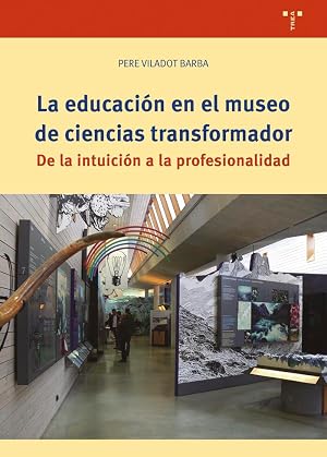 La educaci&oacute;n en el museo de ciencias transformador: De la intuici&oacute;n a la profesionalidad (Ciencias y t&eacute;cnicas de la cultura)