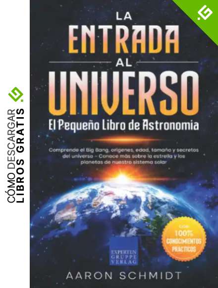 La entrada al Universo: el peque&ntilde;o libro de astronom&iacute;a: Comprende el Big Bang, or&iacute;genes, edad, tama&ntilde;o y secretos del universo &ndash; Conoce m&aacute;s sobre la estrella y los planetas de nuestro sistema solar