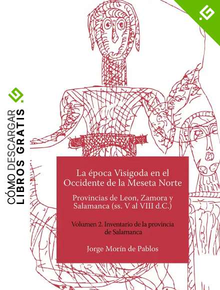 La &eacute;poca Visigoda en el Occidente de la Meseta Norte Provincias de Leon, Zamora y Salamanca (ss. V al VIII d.C.) Volumen 2. Inventario de la provincia de Salamanca