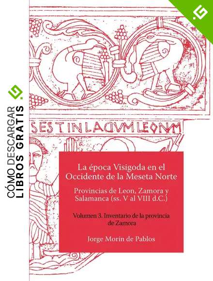 La &eacute;poca Visigoda en el Occidente de la Meseta Norte Provincias de Leon, Zamora y Salamanca (ss. V al VIII d.C.) Volumen 3. Inventario de la provincia de Zamora