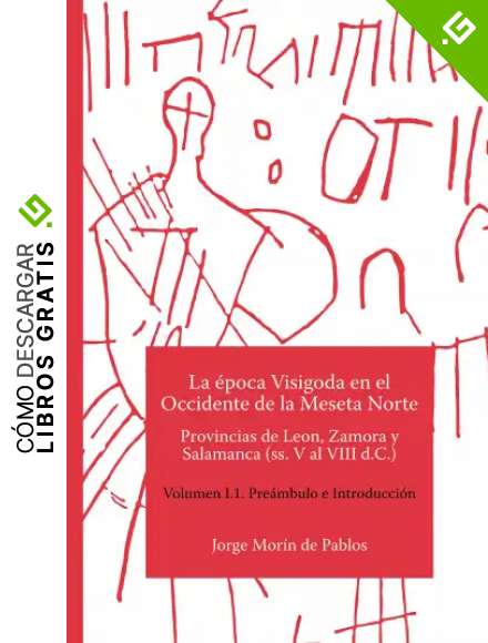 La &eacute;poca Visigoda en el Occidente de la Meseta Norte Provincias de Leon, Zamora y Salamanca (ss. V al VIII d.C.) Volumen I.1. Pre&aacute;mbulo e Introducci&oacute;n