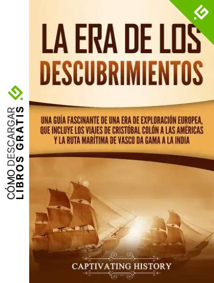 La Era de los Descubrimientos: Una gu&iacute;a fascinante de una era de exploraci&oacute;n europea, que incluye los viajes de Crist&oacute;bal Col&oacute;n a las Am&eacute;ricas y la ruta mar&iacute;tima de Vasco da Gama a la India
