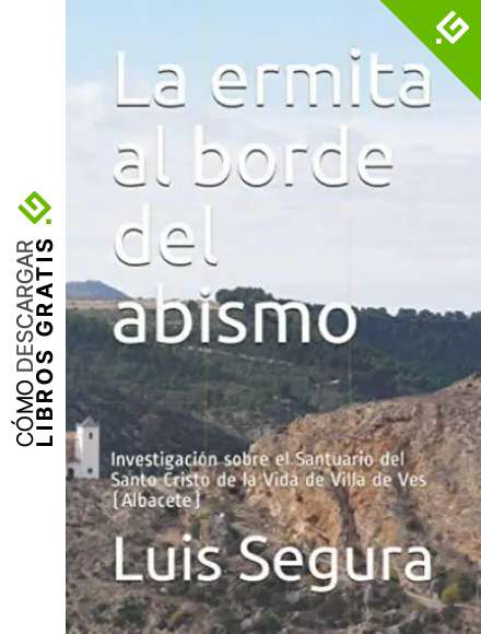 La ermita al borde del abismo: Investigaci&oacute;n sobre el Santuario del Santo Cristo de la Vida de Villa de Ves (Albacete)