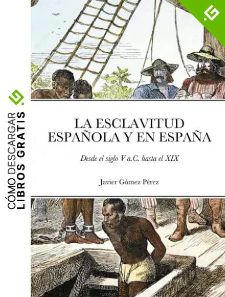 LA ESCLAVITUD ESPA&Ntilde;OLA Y EN ESPA&Ntilde;A: Desde el siglo V a.C. hasta el XIX