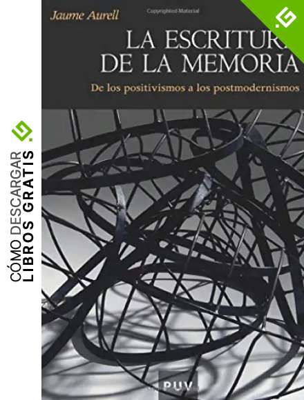 La Escritura De La Memoria: De los positivismos a los postmodernismos: 7 (Hist&ograve;ria)
