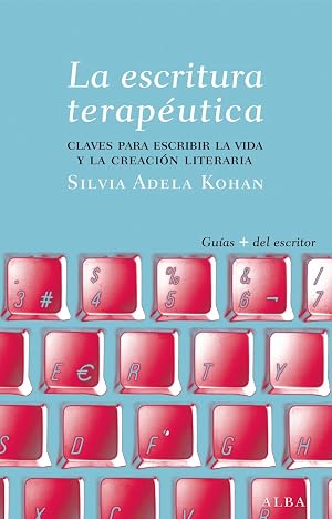 La escritura terap&eacute;utica: Claves para escribir la vida y la creaci&oacute;n literaria (Gu&iacute;as del escritor)