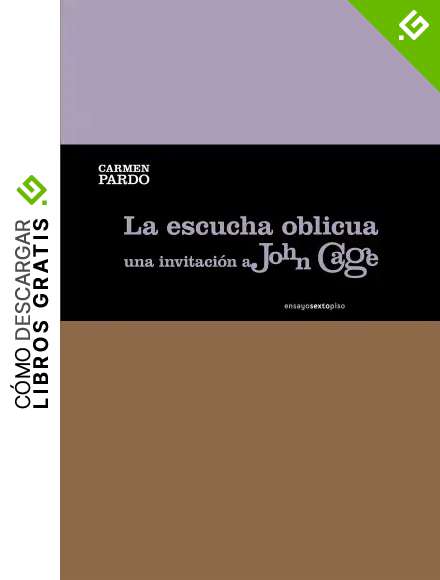 La Escucha Oblicua: Una invitaci&oacute;n a John Cage (Ensayo Sexto Piso)