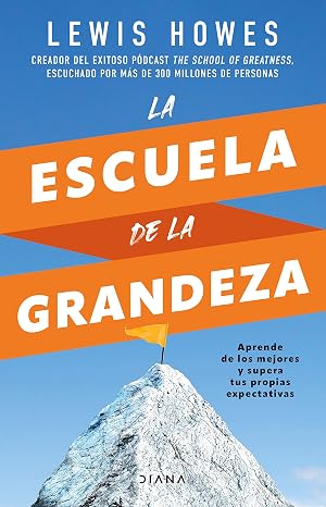 La escuela de la grandeza: Aprende de los mejores y supera tus propias expectativas (Autoconocimiento)