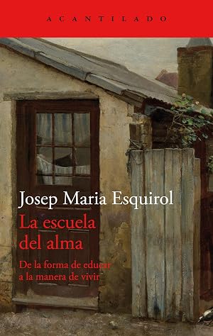 La escuela del alma: De la forma de educar a la manera de vivir: 474 (El Acantilado)