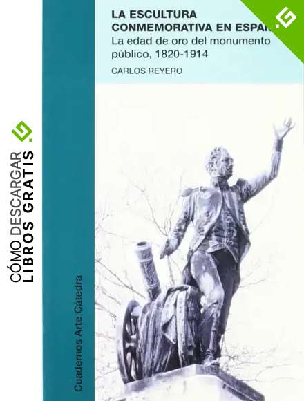 La escultura conmemorativa en Espa&ntilde;a: La edad de oro del monumento p&uacute;blico, 1820-1914 (Cuadernos Arte C&aacute;tedra)