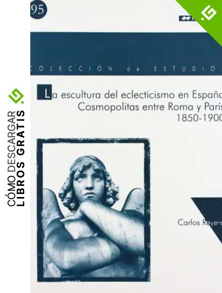 La escultura del eclecticismo en Espa&ntilde;a. Cosmopolitas entre Roma y Par&iacute;s: Cosmopolitas entre Roma y Par&iacute;s: 95 (Colecci&oacute;n de Estudios)