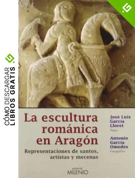 La escultura rom&aacute;nica en Arag&oacute;n: Representaciones de santos, artistas y mecenas (Alfa)