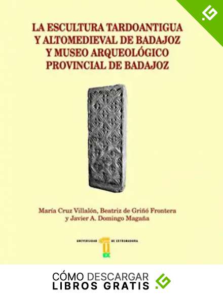 La escultura tardoantigua y altomedieval de Badajoz y Museo Arqueol&oacute;gico Provincial de Badajoz
