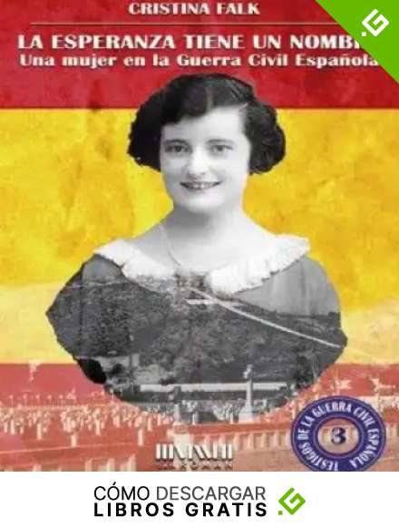 La esperanza tiene un nombre. Una mujer en la Guerra Civil espa&ntilde;ola: 3 (Testigos de la Guerra Civil Espa&ntilde;ola)