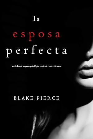 La Esposa Perfecta (Un Thriller de Suspense Psicol&oacute;gico con Jessie Hunt&mdash;Libro Uno)