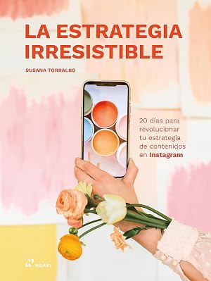 La estrategia irresistible: 20 d&iacute;as para revolucionar tu estrategia de contenidos en instagram (ARTE)