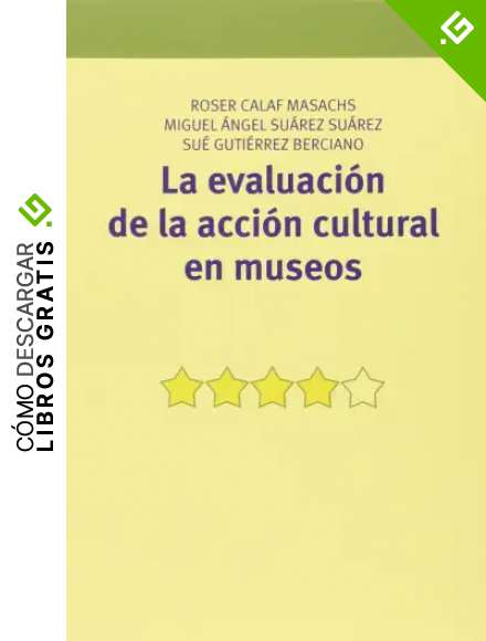 La evaluaci&oacute;n de la acci&oacute;n cultural en museos (Manuales de Muse&iacute;stica, Patrimonio y Turismo Cultural)