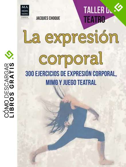 La Expresi&oacute;n Corporal. 300 Ejercicios De Expresi&oacute;n Corporal, Mimo Y Juego Teatral (Taller De Teatro)