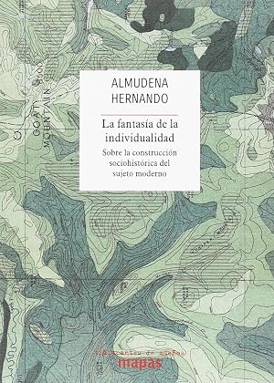 La fantas&iacute;a de la individualidad: Sobre la construcci&oacute;n sociohist&oacute;rica del sujeto moderno (Mapas)
