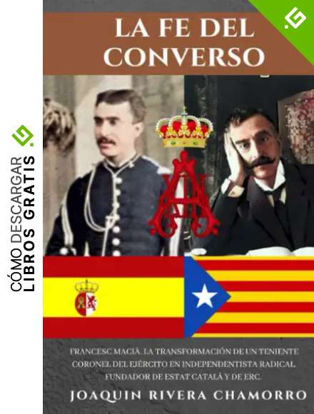 LA FE DEL CONVERSO: LA TRANSFORMACI&Oacute;N DE UN TENIENTE CORONEL DEL EJ&Eacute;RCITO EN INDEPENDENTISTA RADICAL. FUNDADOR DE ESTAT CATAL&Agrave; Y DE ERC.