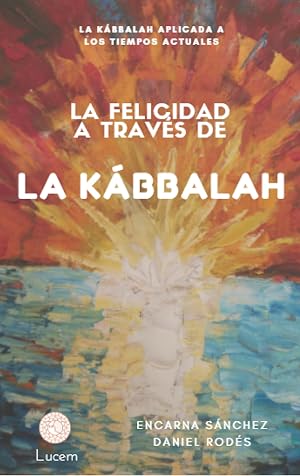 La Felicidad a trav&eacute;s de la K&aacute;bbalah: La K&aacute;bbalah aplicada a los tiempos actuales