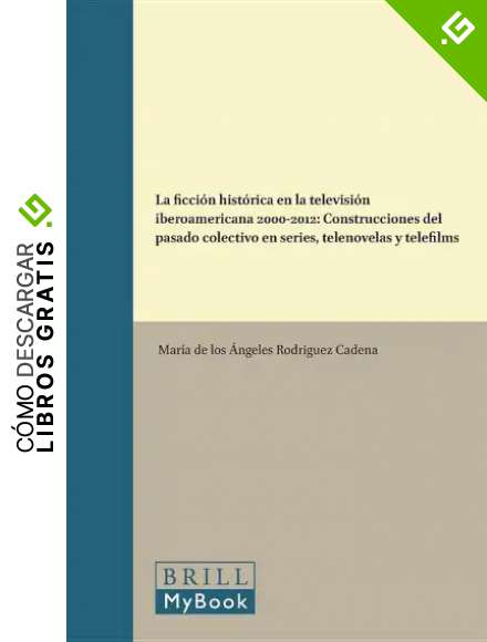 La Ficci&oacute;n Hist&oacute;rica En La Televisi&oacute;n Iberoamericana 2000-2012: Construcciones del Pasado Colectivo En Series, Telenovelas Y Telefilms: 54 (Foro Hisp&aacute;nico, 54)