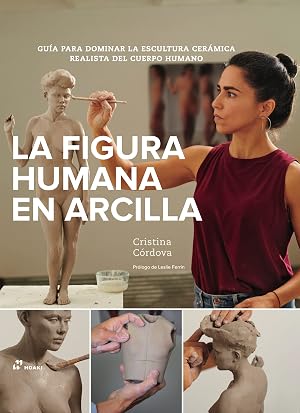 La figura humana en arcilla: Gu&iacute;a para dominar la escultura cer&aacute;mica realista del cuerpo humano