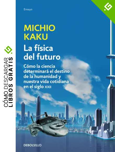 La f&iacute;sica del futuro: C&oacute;mo la ciencia determinar&aacute; el destino de la humanidad y nuestra vida cotidiana en el siglo XXII (Ensayo | Ciencia)