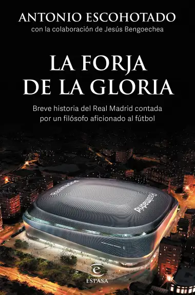 La forja de la gloria: Breve historia del Real Madrid contada por un fil&oacute;sofo aficionado al f&uacute;tbol (NO FICCI&Oacute;N)
