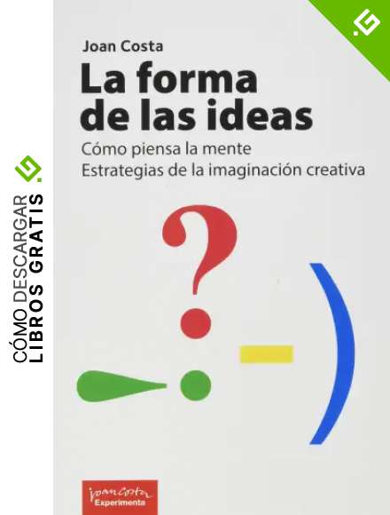 La Forma De La Ideas: C&oacute;mo piensa la mente. Estrategias de la imaginaci&oacute;n creativa.
