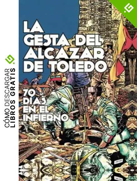 LA GESTA DEL &Aacute;LCAZAR DE TOLEDO: 70 D&iacute;as en el infierno (C&oacute;mic hist&oacute;ricos)