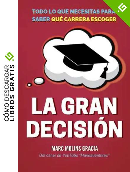 La Gran Decisi&oacute;n: Todo lo que Necesitas para Saber Qu&eacute; Carrera Escoger