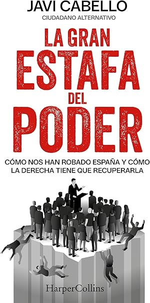 La gran estafa del poder: C&oacute;mo nos han robado Espa&ntilde;a y c&oacute;mo la derecha tiene que recuperarla