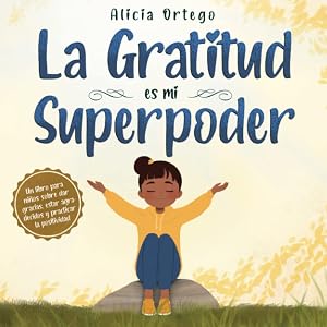 La Gratitud es mi Superpoder: un libro para ni&ntilde;os sobre dar gracias y practicar la positividad (Mis libros de superpoderes)