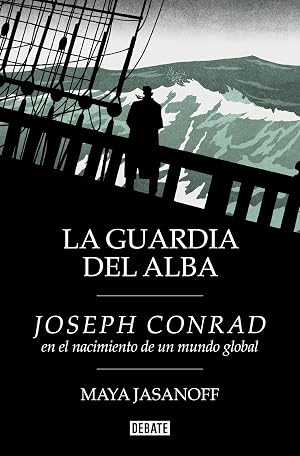 La guardia del alba: Joseph Conrad en el nacimiento de un mundo global (Biograf&iacute;as y Memorias)