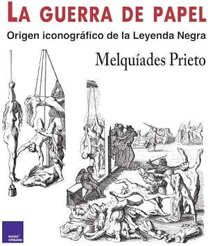 La Guerra de Papel: Origen iconogr&aacute;f ico de la Leyenda Negra (SIN COLECCION)