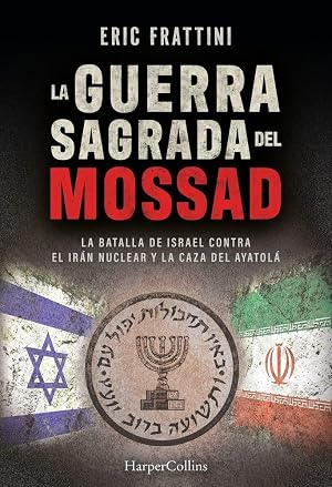 La guerra sagrada del Mossad: La batalla de Israel contra el Ir&aacute;n nuclear y la caza del Ayatol&aacute; (HARPER NO FICCION)
