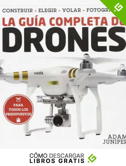 La gu&iacute;a completa de drones: Construir + elegir + volar + fotografiar
