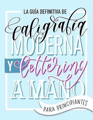 La gu&iacute;a definitiva de caligraf&iacute;a moderna y lettering a mano para principiantes: Aprende a dibujar letras: un cuaderno de actividades que incluye consejos, t&eacute;cnicas, p&aacute;ginas para practicar y proyectos