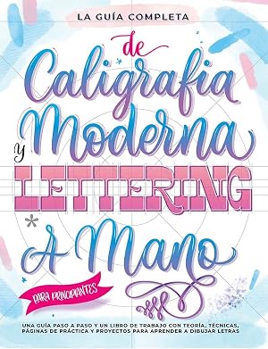 La Gu&iacute;a Definitiva de Caligraf&iacute;a Moderna y Lettering a Mano para Principiantes: Una gu&iacute;a paso a paso y un libro de trabajo que incluyen teor&iacute;a, ... y proyectos para aprender a dibujar letras