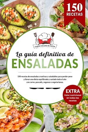 La gu&iacute;a definitiva de ENSALADAS | 150 recetas creativas y saludables para perder peso y llevar una dieta equilibrada y variada todo el a&ntilde;o: con carne, ... Incluye todos los valores nutricionales.