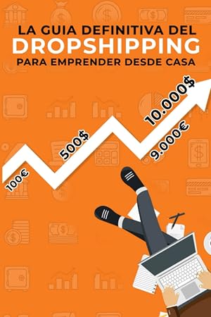 La gu&iacute;a definitiva del Dropshipping para emprender desde casa: Crea tu modelo de negocio exitoso desde 0