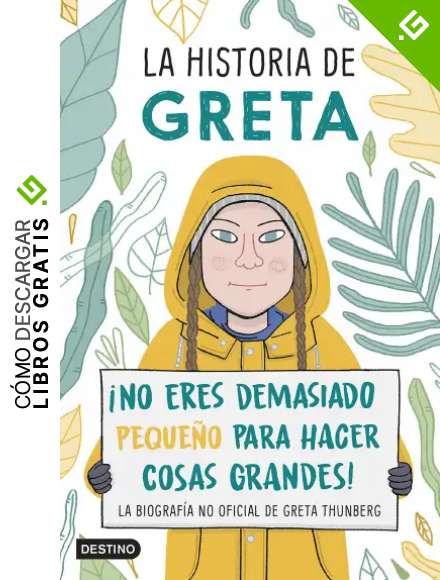La historia de Greta: &iexcl;No eres demasiado peque&ntilde;o para hacer cosas grandes! La biograf&iacute;a no oficial de Greta Thunberg (Destino. Fuera de colecci&oacute;n)