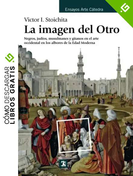 La imagen del Otro: Negros, jud&iacute;os, musulmanes y gitanos en el arte occidental en los albores de la Edad Moderna (Ensayos Arte C&aacute;tedra)