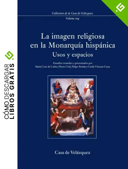 La imagen religiosa en la Monarqu&iacute;a hisp&aacute;nica: Usos y espacios: 104 (Collection de la Casa de Vel&aacute;zquez)